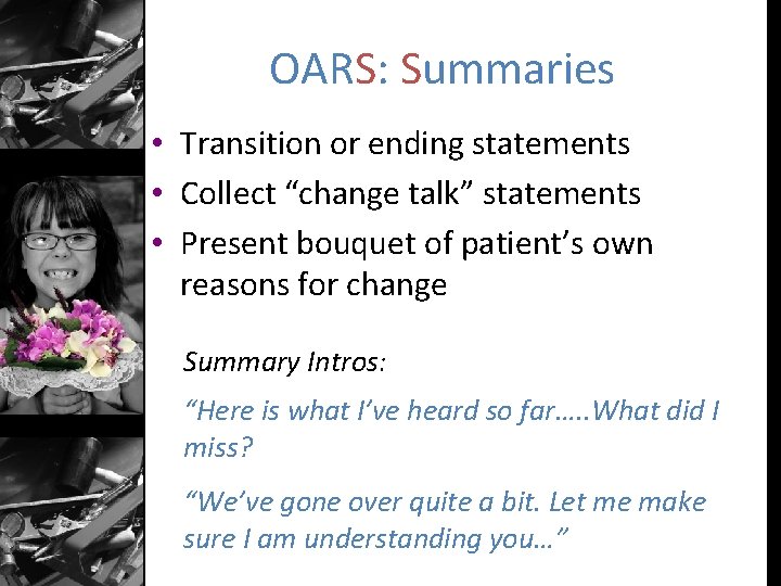 OARS: Summaries • Transition or ending statements • Collect “change talk” statements • Present