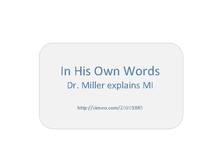 In His Own Words Dr. Miller explains MI http: //vimeo. com/20901845 