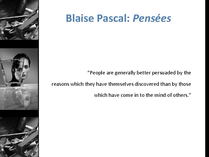 Blaise Pascal: Pensées “People are generally better persuaded by the reasons which they have