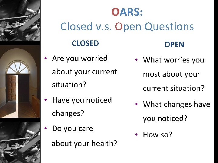 OARS: Closed v. s. Open Questions CLOSED • Are you worried OPEN • What