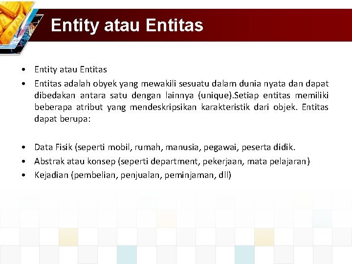 Entity atau Entitas • Entitas adalah obyek yang mewakili sesuatu dalam dunia nyata dan