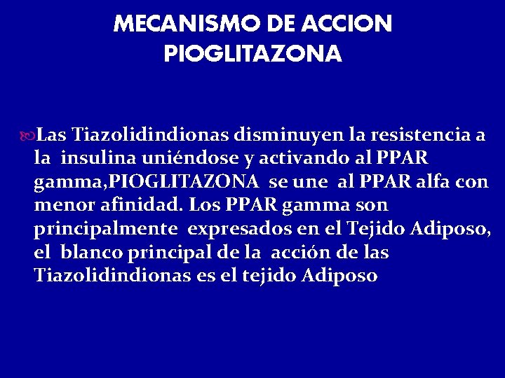 MECANISMO DE ACCION PIOGLITAZONA Las Tiazolidindionas disminuyen la resistencia a la insulina uniéndose y