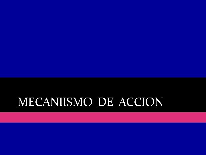 MECANIISMO DE ACCION 