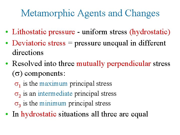 Metamorphic Agents and Changes • Lithostatic pressure - uniform stress (hydrostatic) • Deviatoric stress