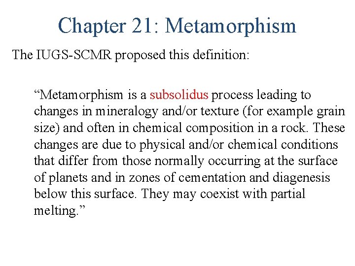 Chapter 21: Metamorphism The IUGS-SCMR proposed this definition: “Metamorphism is a subsolidus process leading