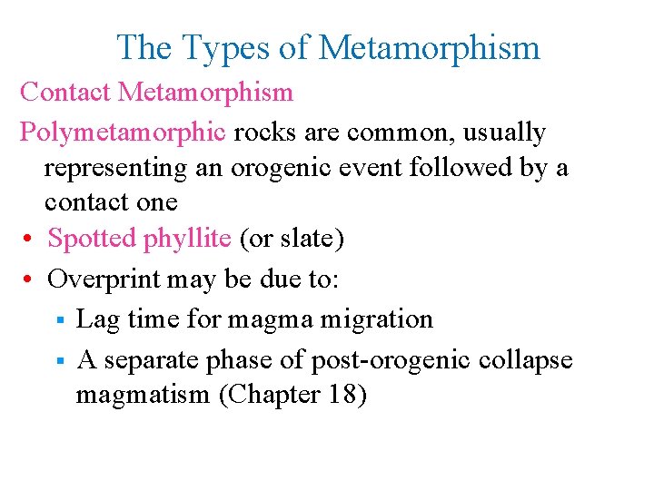The Types of Metamorphism Contact Metamorphism Polymetamorphic rocks are common, usually representing an orogenic
