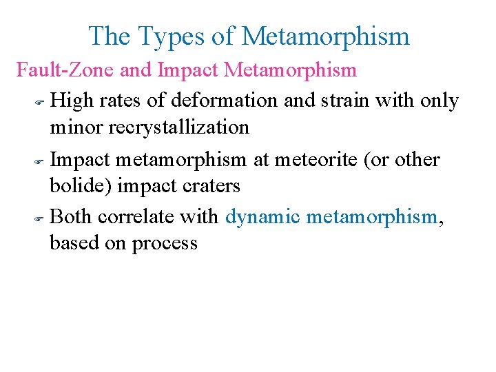 The Types of Metamorphism Fault-Zone and Impact Metamorphism F High rates of deformation and