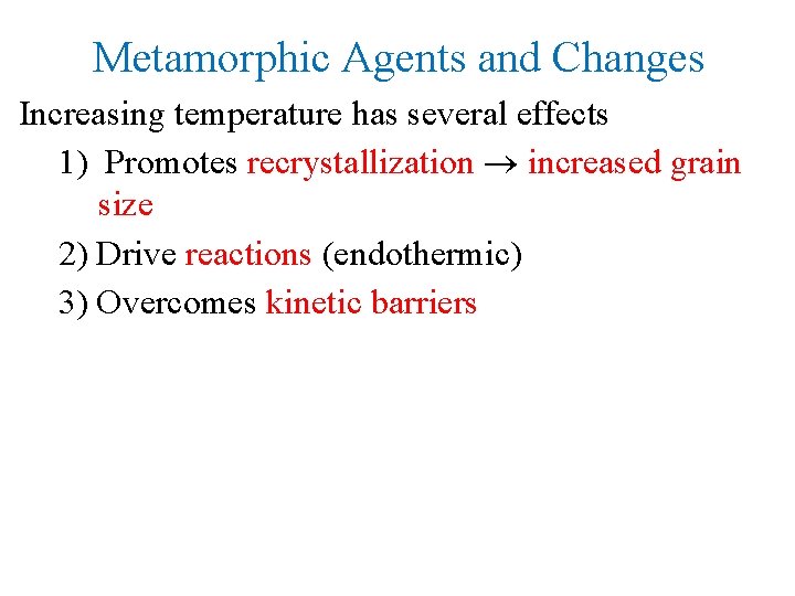 Metamorphic Agents and Changes Increasing temperature has several effects 1) Promotes recrystallization increased grain