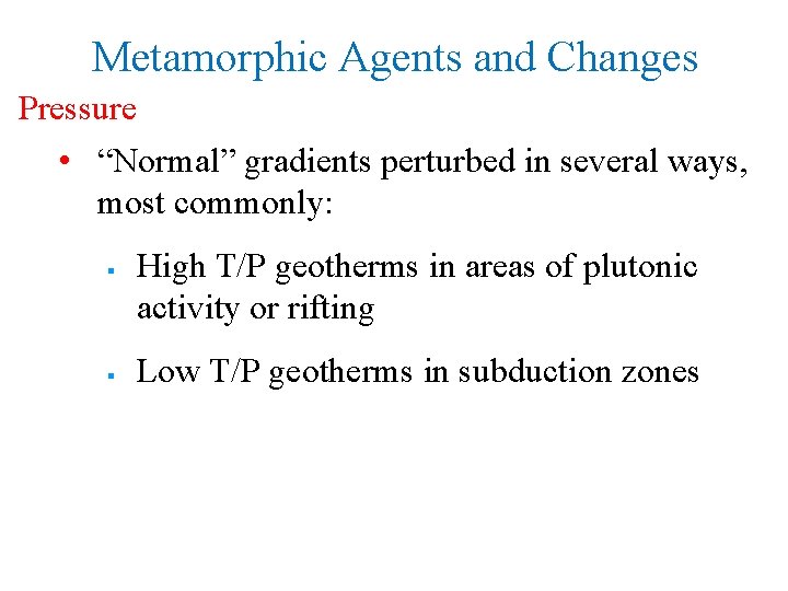 Metamorphic Agents and Changes Pressure • “Normal” gradients perturbed in several ways, most commonly: