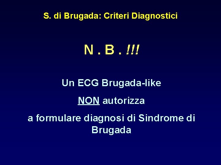 S. di Brugada: Criteri Diagnostici N. B. !!! Un ECG Brugada-like NON autorizza a