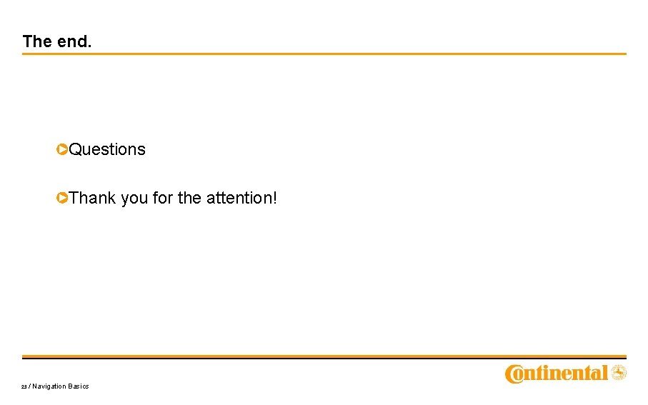 The end. Questions Thank you for the attention! 23 / Navigation Basics 
