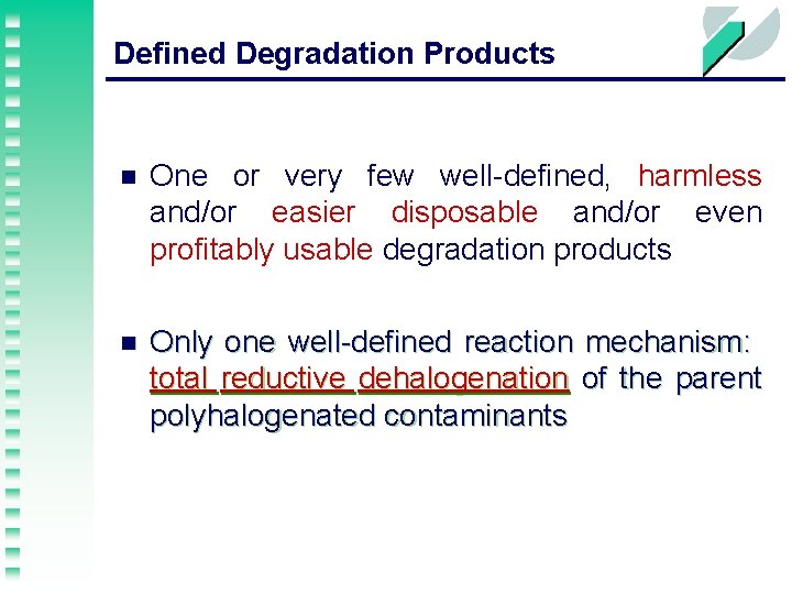 Defined Degradation Products n One or very few well-defined, harmless and/or easier disposable and/or