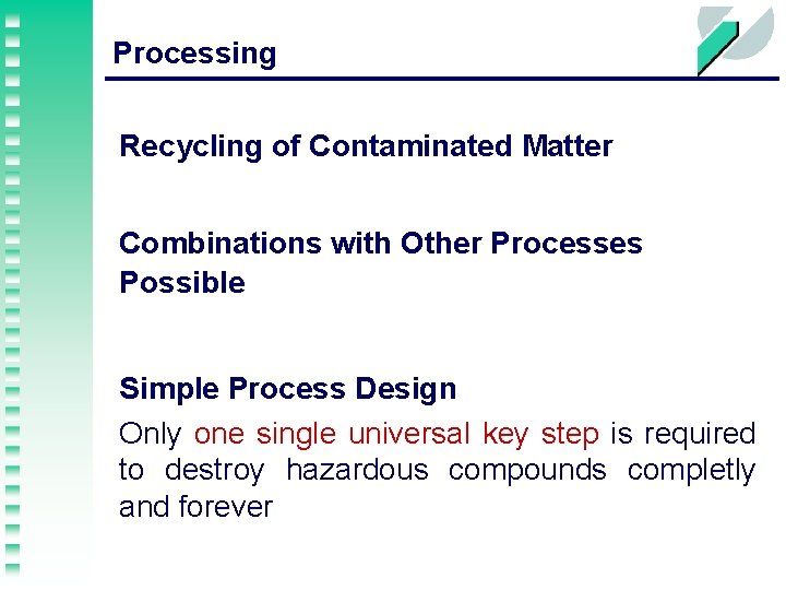 Processing Recycling of Contaminated Matter Combinations with Other Processes Possible Simple Process Design Only