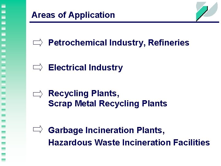 Areas of Application Petrochemical Industry, Refineries Electrical Industry Recycling Plants, Scrap Metal Recycling Plants
