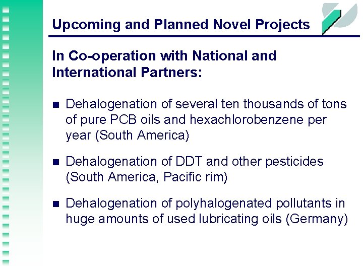 Upcoming and Planned Novel Projects In Co-operation with National and International Partners: n Dehalogenation