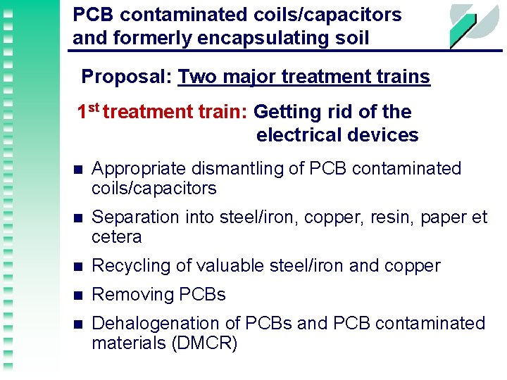 PCB contaminated coils/capacitors and formerly encapsulating soil Proposal: Two major treatment trains 1 st