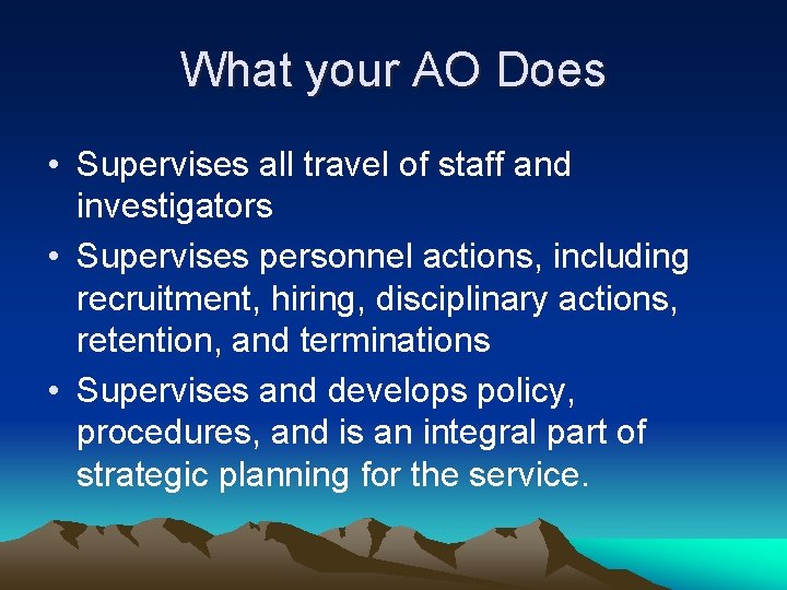 What your AO Does • Supervises all travel of staff and investigators • Supervises What your AO Does • Supervises all travel of staff and investigators • Supervises