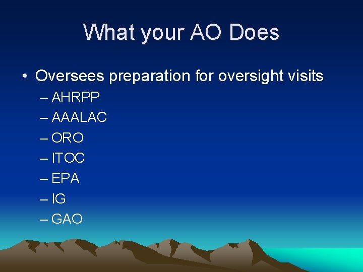 What your AO Does • Oversees preparation for oversight visits – AHRPP – AAALAC