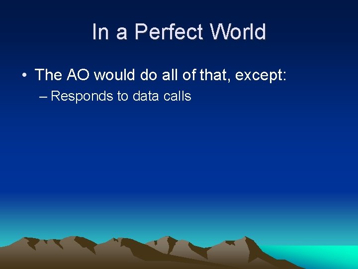 In a Perfect World • The AO would do all of that, except: – In a Perfect World • The AO would do all of that, except: –