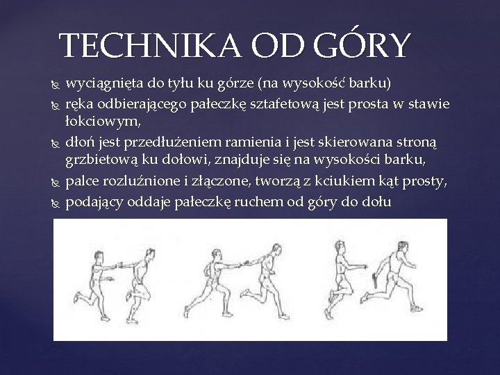 TECHNIKA OD GÓRY wyciągnięta do tyłu ku górze (na wysokość barku) ręka odbierającego pałeczkę