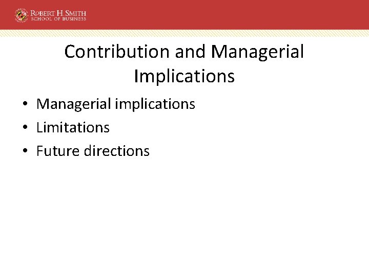 Contribution and Managerial Implications • Managerial implications • Limitations • Future directions 