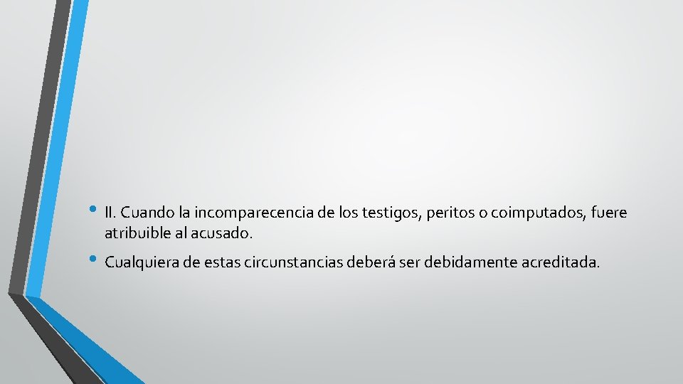 . • II. Cuando la incomparecencia de los testigos, peritos o coimputados, fuere atribuible