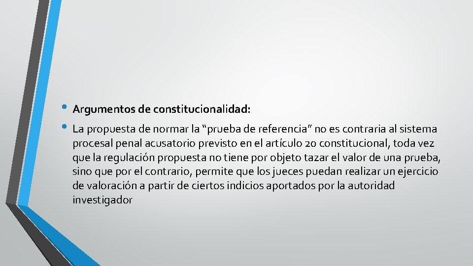  • Argumentos de constitucionalidad: • La propuesta de normar la “prueba de referencia”