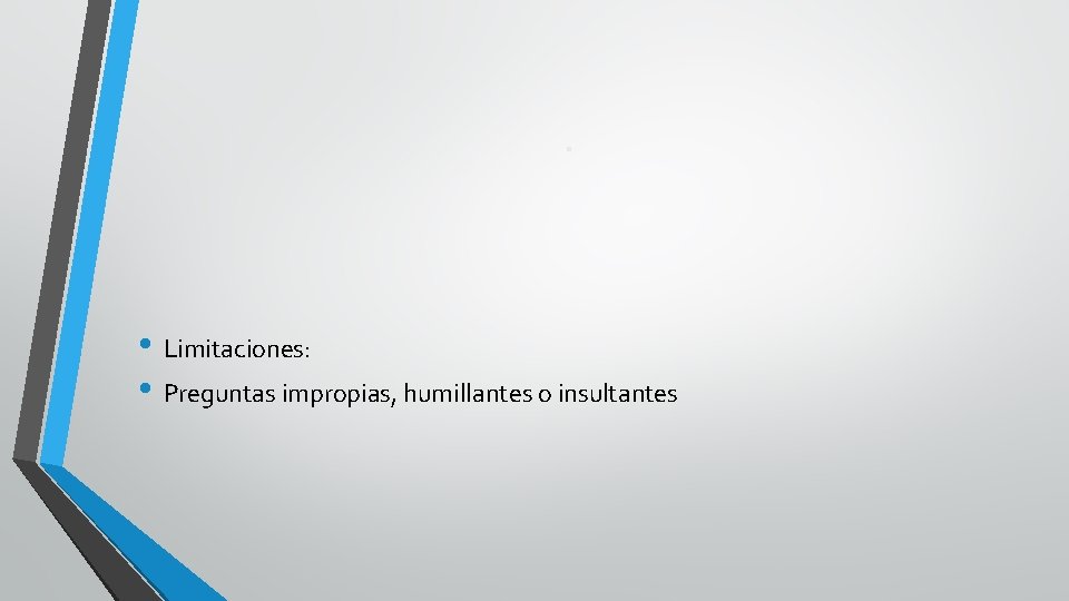 . • Limitaciones: • Preguntas impropias, humillantes o insultantes 