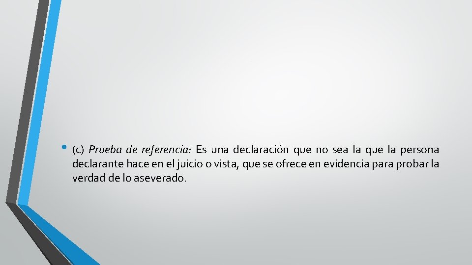 . • (c) Prueba de referencia: Es una declaración que no sea la que