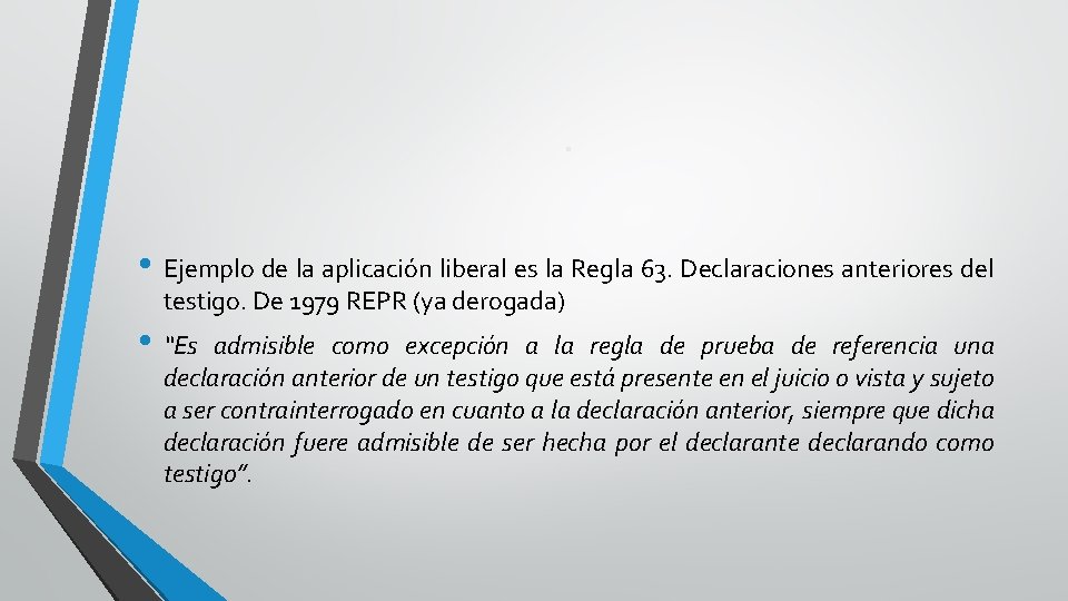 . • Ejemplo de la aplicación liberal es la Regla 63. Declaraciones anteriores del