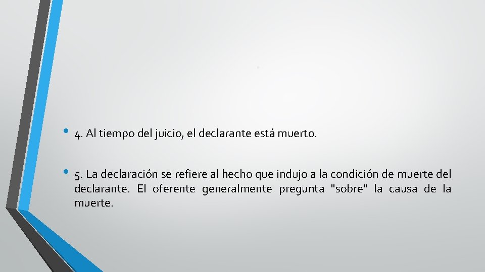 . • 4. Al tiempo del juicio, el declarante está muerto. • 5. La