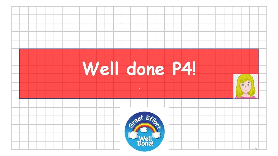 Well done P 4!. 13 