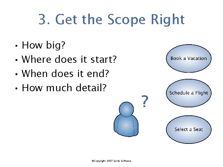 3. Get the Scope Right • How big? • Where does it start? •