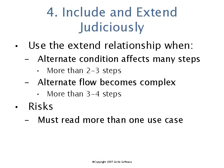 4. Include and Extend Judiciously • Use the extend relationship when: – Alternate condition