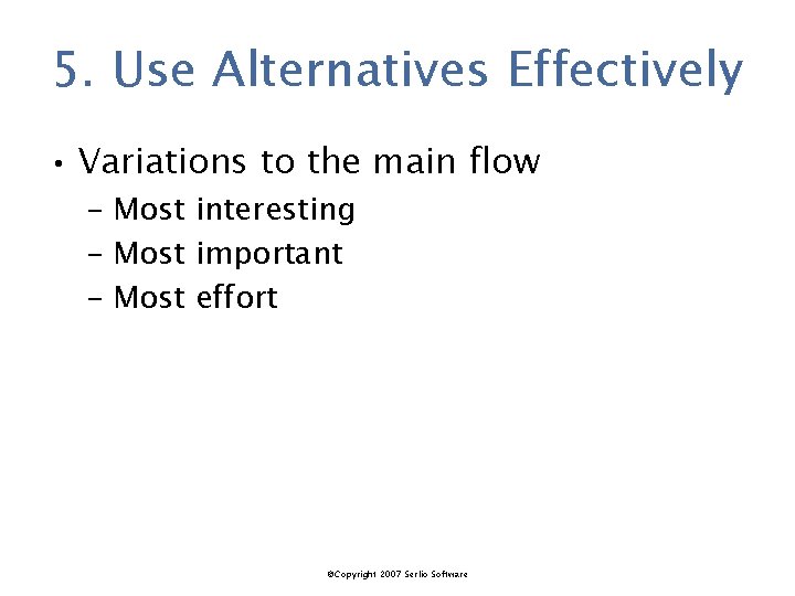 5. Use Alternatives Effectively • Variations to the main flow – Most interesting –