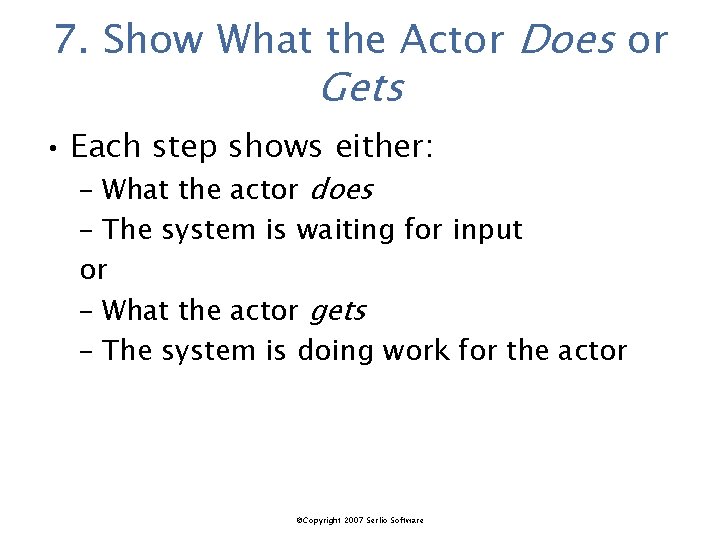 7. Show What the Actor Does or Gets • Each step shows either: –