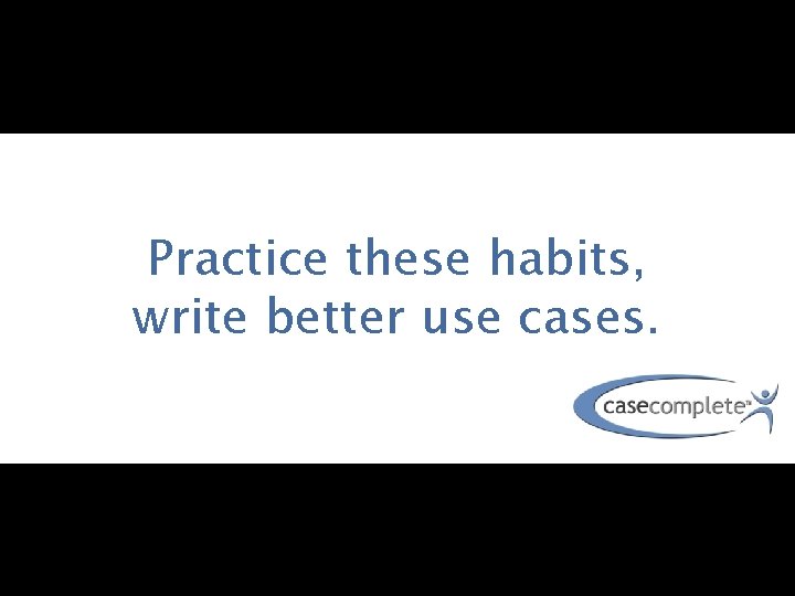 Practice these habits, write better use cases. 