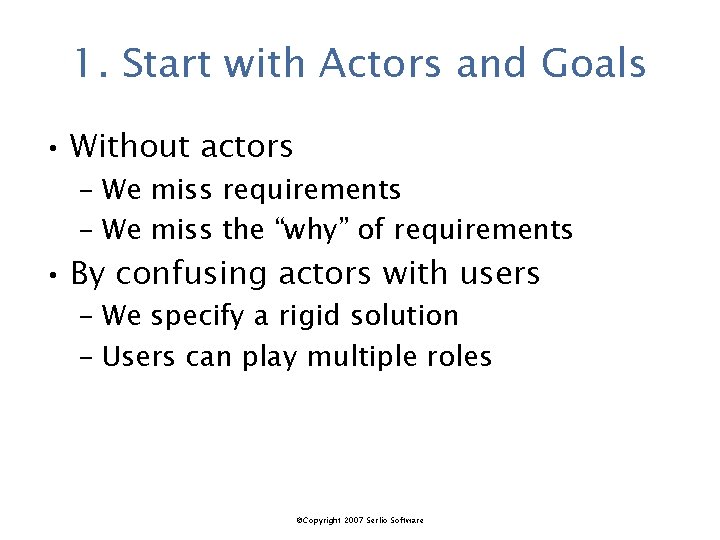 1. Start with Actors and Goals • Without actors – We miss requirements –