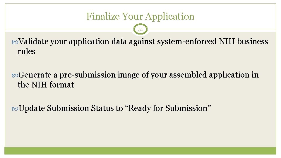 Finalize Your Application 51 Validate your application data against system-enforced NIH business rules Generate