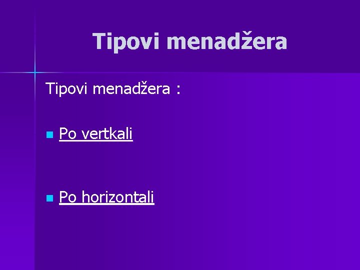 Tipovi menadžera : n Po vertkali n Po horizontali Tipovi menadžera : n Po vertkali n Po horizontali