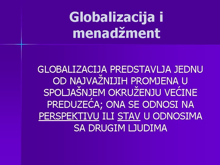 Globalizacija i menadžment GLOBALIZACIJA PREDSTAVLJA JEDNU OD NAJVAŽNIJIH PROMJENA U SPOLJAŠNJEM OKRUŽENJU VEĆINE PREDUZEĆA;