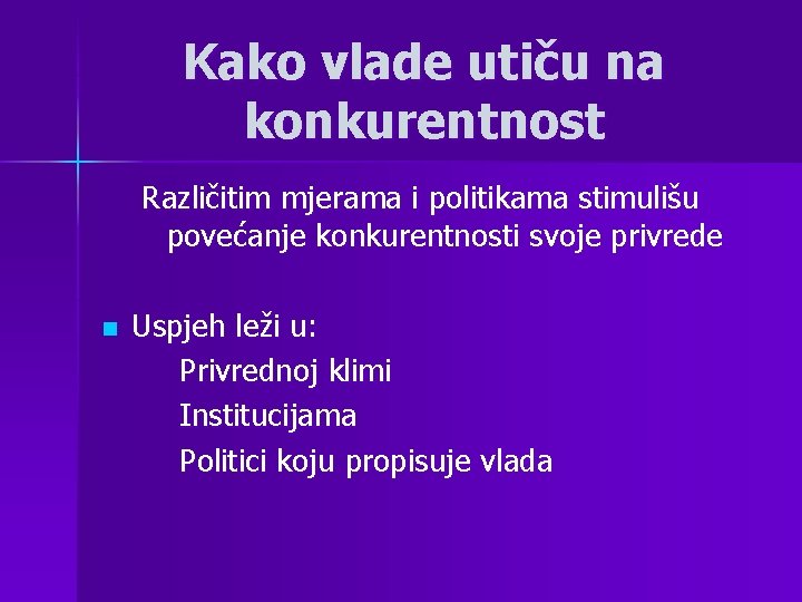 Kako vlade utiču na konkurentnost Različitim mjerama i politikama stimulišu povećanje konkurentnosti svoje privrede