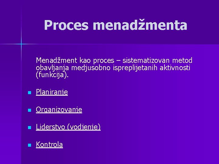 Proces menadžmenta Menadžment kao proces – sistematizovan metod obavljanja medjusobno ispreplijetanih aktivnosti (funkcija). n Proces menadžmenta Menadžment kao proces – sistematizovan metod obavljanja medjusobno ispreplijetanih aktivnosti (funkcija). n