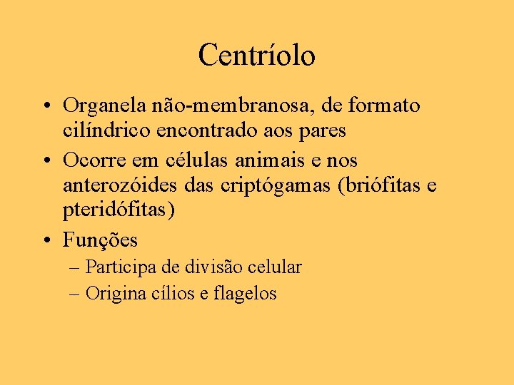 Centríolo • Organela não-membranosa, de formato cilíndrico encontrado aos pares • Ocorre em células