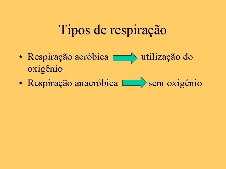 Tipos de respiração • Respiração aeróbica oxigênio • Respiração anaeróbica utilização do sem oxigênio