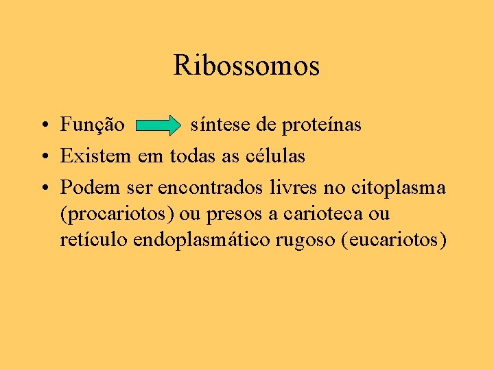 Ribossomos • Função síntese de proteínas • Existem em todas as células • Podem