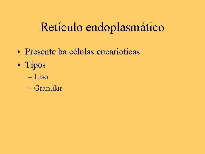 Retículo endoplasmático • Presente ba células eucarioticas • Tipos – Liso – Granular 