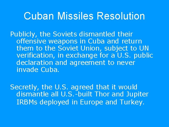 Cuban Missiles Resolution Publicly, the Soviets dismantled their offensive weapons in Cuba and return