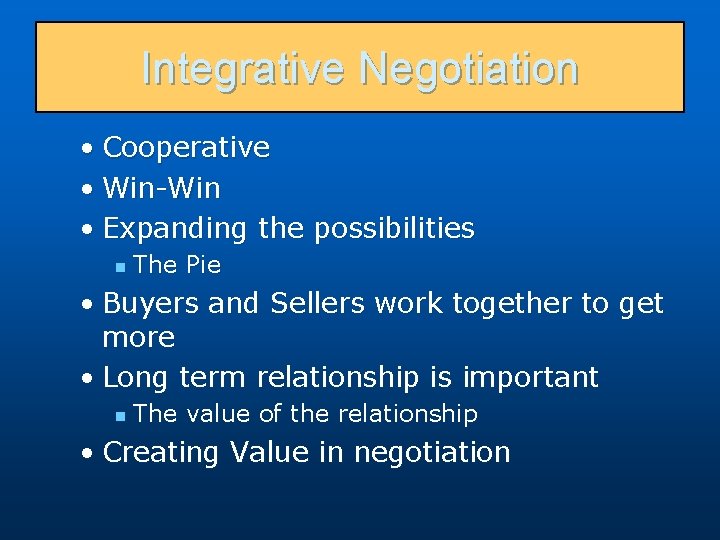 Integrative Negotiation • Cooperative • Win-Win • Expanding the possibilities n The Pie •