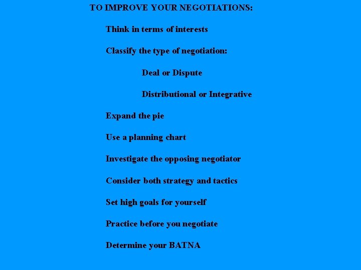 TO IMPROVE YOUR NEGOTIATIONS: Think in terms of interests Classify the type of negotiation: